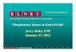 “Respiratory Issues at End-of-Life” Jerry Boltz, FNP ... Respiratory Issues at End-of-Life” Jerry Boltz, FNP January 27, ... – Pericardial Effusion ... Key Nursing Roles •