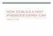 How to Build a Fast Pinewood derby car - Georgetown Fun to Build a Fast Pinewood... · HOW TO BUILDAFASTHOW TO BUILD A FAST PINEWOOD DERBY CARPINEWOOD DERBY CAR ... 2007 and 2008