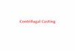 Centrifugal Casting - Marmara Üniversitesimimoza.marmara.edu.tr/~altan.turkeli/files/cpt-9-centrifugal... · centrifugal casting method ... This, in con‐junction with directional