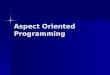 AOP – Aspect Oriented Programming - Tel Aviv Universitycourses.cs.tau.ac.il/oopj/aop.ppt · PPT file · Web view · 2005-05-30Title: AOP – Aspect Oriented Programming Author:
