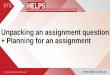 Unpacking an assignment question + Planning for an assignment Planning for...Objectives â€¢ To be able to unpack an assignment question in order to determine the assignment requirements