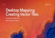 Desktop Mapping: Creating Vector Tiles - Recent …proceedings.esri.com/library/userconf/proc17/tech-workshops/tw_527... · Desktop Mapping: Creating Vector Tiles Craig Williams 