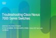 Troubleshooting Cisco Nexus 7000 Series  · PDF fileTroubleshooting Cisco Nexus 7000 Series Switches Jarod Xueyi Zhu, Premium Engineer