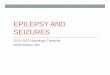EPILEPSY AND SEIZURES - Loyola · PDF fileWhat are seizures? • Definition of seizure: “paroxysmal episodes of brain dysfunction manifested by stereotyped alteration in behavior”