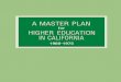 for HIGHER EDUCATION IN CALIFORNIA MASTER PLAN FOR HIGHER EDUCATION IN CALIFORNIA, 1960-1975 Prepared for the Liaison Committee of the State Board of Education and The Regents of the