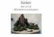 Saikei the art of Miniature Landscapes Presentation.pdf · Saikei the art of Miniature Landscapes ... Saikei is the easiest of all bonsai related art forms to accomplish satisfactory