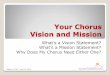 Your Chorus Vision and Mission - Region 12 · PDF fileRegion 12 RAP – June 21, 2014 Your Chorus Vision and Mission What’s a Vision Statement? What’s a Mission Statement? Why