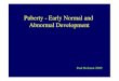 Puberty - Early Normal and Abnormal  · PDF filePuberty - Early Normal and Abnormal Development ... USS pelvis Uterine size/ volume, ... oestrogen exposure/ action