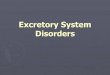 Excretory System Disorders - Home of the Titans! · PDF fileExcretory System Disorders. Common Disorders