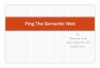 Ping The Semantic Web - Inspiring Innovation · PDF filePing The Semantic Web Shantanu Fauji shan15@umbc.edu CMSC 691S. ... is used to write the document; ... A RESTful web application