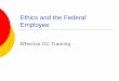Ethics and the Federal Employee - USDA - Home - NRCS · PDF fileETHICS AND THE FEDERAL EMPLOYEE ... Presented by the USDA Office ... Relationships between employees and non‐Federal
