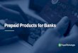 Prepaid Products for Banks - Prepaid  · PDF filePrepaid Products for Banks . 2 The Value of ... Develop Marketing Plan • Launch Your Bank Refers Customers ... reloadable cards