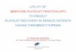 UTILITY OF IMMATURE PLATELET FRACTION (IPF) TO · PDF fileUTILITY OF IMMATURE PLATELET FRACTION (IPF) TO PREDICT PLATELET RECOVERY IN DENGUE PATIENTS HAVING THROMBOCYTOPENIA Dr. Shubhangi