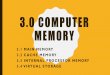 3.0 Computer Memory - · PDF fileMEMORY VS STORAGE RAM is memory / primary ... Hard disk –storage / secondary storage ... VIRTUAL STORAGE •A system for storing computer data