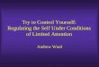 Try to Control Yourself: Regulating the Self Under Conditions · PDF file · 2012-03-17Minimal or none Pressures to eat Hunger Salient food ... “Arousal leaves us mind-blind. 