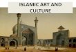 ISLAMIC ART AND CULTURE - WikispacesART.pdf · ISLAMIC ART AND CULTURE . CULTURE ... Chinese – Indian - Persian Greek - Roman ISLAMIC CULTURE . CULTURE ... ISLAMIC ART: ARCHITECTURE