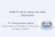 KINETIC DATA ANALYSIS AND GRAPHING - WACREN · PDF fileKINETIC DATA ANALYSIS AND GRAPHING Dr. Chukwuemeka Isanbor Department of Chemistry, University of Lagos, Nigeria