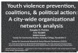 Youth violence prevenon, coalions, & polical acon: A city ... · PDF fileYouth violence prevenon, coalions, & polical ... 4 [ 7] 33 [49] Educang youth ... 22 [32%] Relaon A