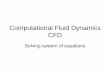 Computational Fluid Dynamics CFD - · PDF fileSolving system of equations Parabolic Hyperbolic Elliptic Marching methods may be used since the solution only depends on previous data