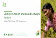 Climate Change and Food Security in Asia Extreme Weather Events Occurred During 2016 Source: IMD, 2017 • Four cyclonic storms and six depressions • Severe heat waves over central