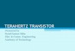 TERAHERTZ TRANSISTOR - · PDF fileWhat is Terahertz Transistor? •1 Tera = 1,000,000,000,000 •Transistor = “Transfer of Resister” A transistor is a semiconductor device used