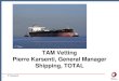 TAM Vetting Pierre Karsenti, General Manager Shipping, TOTAL · PDF fileTOTAL General Criteria Vetting team members have detailed guidelines, checklists & ... Vetting Request INSPECTION