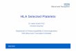 HLA Selected Platelets - Transfusion Guidelines Selected Platelets Dr Helen North PhD Clinical Scientist Department of Histocompatibility & Immunogenetics ... 300414 HLA selected Platelets