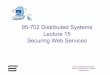 95-702 Distributed Systems Lecture 15 Securing Web · PDF file95-702 Distributed Systems Lecture 15 Securing Web Services . ... Notes adpated from the required reading “Web Services