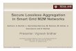 Secure Lossless Aggregation in Smart Grid M2M Networksdkundur/course_info/smart-gri… ·  · 2012-12-30Secure Lossless Aggregation in Smart Grid M2M Networks ... Without aggregation