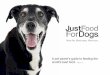 A pet parent’s guide to feeding the world’s best food ...vetnpets.com/pdf/just-for-dogs-food-guide.pdf · our story to benefit other dogs ... were nothing short of revolutionary