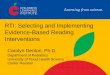 RTI: Selecting and Implementing Evidence-Based Reading ... · PDF file• Current Understanding of Reading Difficulties and Disabilities • Core Principles of RTI • Evidence-Based
