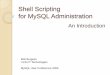 Shell Scripting for MySQL Administration - O'Reillyassets.en.oreilly.com/1/event/21/Shell Scripting for MySQL... · Shell Scripting for MySQL Administration An Introduction Bob Burgess