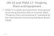 IAS 16 and IPSAS 17- Property, Plant and Equipment · PDF fileIAS 16 and IPSAS 17- Property, Plant and Equipment •IPSAS 17 is drawn primarily from International Accounting Standard