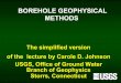 BOREHOLE GEOPHYSICAL METHODS - School of …engr.uconn.edu/~lanbo/G228378Lect0511BH.pdf · – Diameter of borehole – Changes related to drilling and well construction, lithology,
