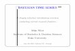 BAYESIAN TIME SERIES TIME SERIES A (hugely selective) introductory overview - contacting current research frontiers - Mike West Institute of Statistics & Decision Sciences