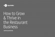 How to Grow Thrive in the Restaurant Business - TO GROW THRIVE IN THE RESTAURANT BUSINESS What makes a restaurant thrive? ... edge and experience as you plan for the future of your