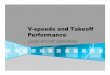 V-speeds and Takeoff  · PDF fileTakeoff Performance • During the certification process of an aircraft the manufacturer must comply with strict regulations concerning aircraft