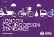 LONDON CCLING DESIGN STANDARDS - Keeping · PDF fileLondon Cycling Design Standards [Chapter 1] Raising standards 02 1.1.4 Document structure ... of the busier main road cycle tracks