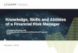 Knowledge, Skills and Abilities of a Financial Risk … Skills and Abilities of a Financial Risk Manager ... • Risk Governance –Communicate risk to stakeholders ... and the Energy