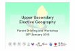 Upper Secondary Elective Geographyangmokiosec.moe.edu.sg/qql/slot/u531/Announcements... · Upper Secondary Elective Geography Parent Briefing and Workshop 30th January 2016. What