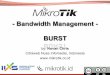 Bandwidth Management - BURST -  · PDF file• Fungsi Bandwidth Management yang ada di Mikrotik dituntut untuk bisa memberikan kecepatan dan juga kenyamanan 5 . Burst 6 . BURST