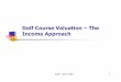 Golf Course - Income Approach Presentationin.gov/dlgf/files/Presentation_GolfCourseValuation-IAP.pdf · DLGF -March 2007 4 Golf Course Valuation – The Income Approach The Income