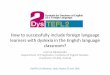 How to successfully include foreign language learners …dystefl2.uni.lodz.pl/wp-content/uploads/Joanna-Nijakowska-DysTEFL2... · How to successfully include foreign language learners