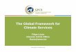The Global Framework for Climate Services - · PDF fileThe Global Framework for Climate Services ... Need for > coping ... • Planning and emergency preparedness and response to extreme