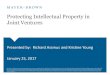 Protecting Intellectual Property in Joint Ventures · PDF fileProtecting Intellectual Property in Joint Ventures ... (for example) that governs development of joint IP ... – Is there