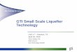 GTI Small Scale Liquefier Technology - · PDF fileGTI Small Scale Liquefier Technology ... ─System design ... TADOPTR TADOPTR = thermoacoustic driver orifice pulse tube refrigerator