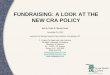 FUNDRAISING: A LOOK AT THE NEW CRA POLICY A Look at the... · FUNDRAISING: A LOOK AT THE ... and rationale for this level of expenditure to show that it ... – Golf tournament and