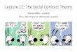 Lecture 11: The Social Contract Theory - · PDF fileLecture 11: The Social Contract Theory ... •Social contract theory attempts to ground morality in mutual agreement ... each person