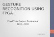 GESTURE RECOGNITION USING FPGA - Latest Seminar  · PDF file1 GESTURE RECOGNITION USING FPGA Final Year Project Evaluation 2010 – 2011 15/03/2011