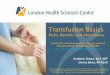 Transfusion Basics - London Health Sciences Centre · Transfusion Basics Risks, ... ABO Blood Groups GROUP O GROUP AB GROUP A GROUP B. 8 ABO Compatibility Table Pt Bld Grp Red Cells